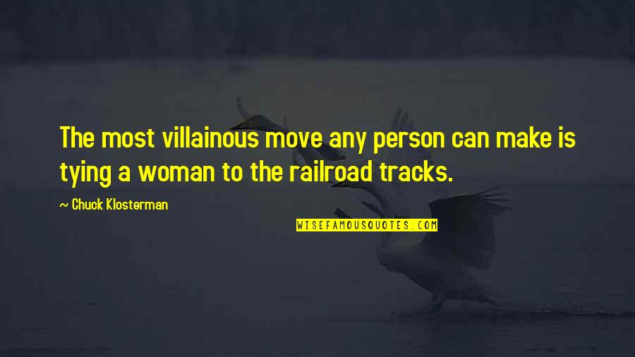 Railroad Tracks Quotes By Chuck Klosterman: The most villainous move any person can make