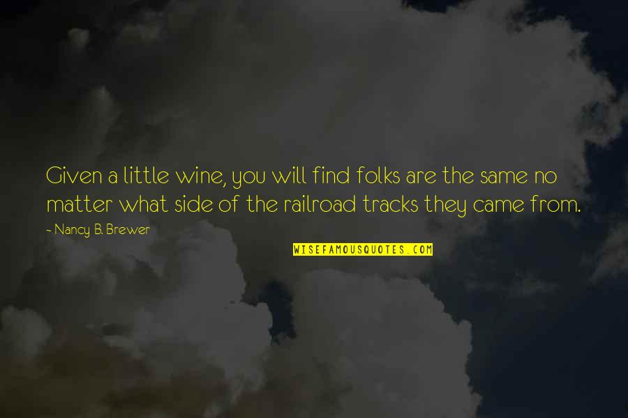 Railroad Tracks Quotes By Nancy B. Brewer: Given a little wine, you will find folks