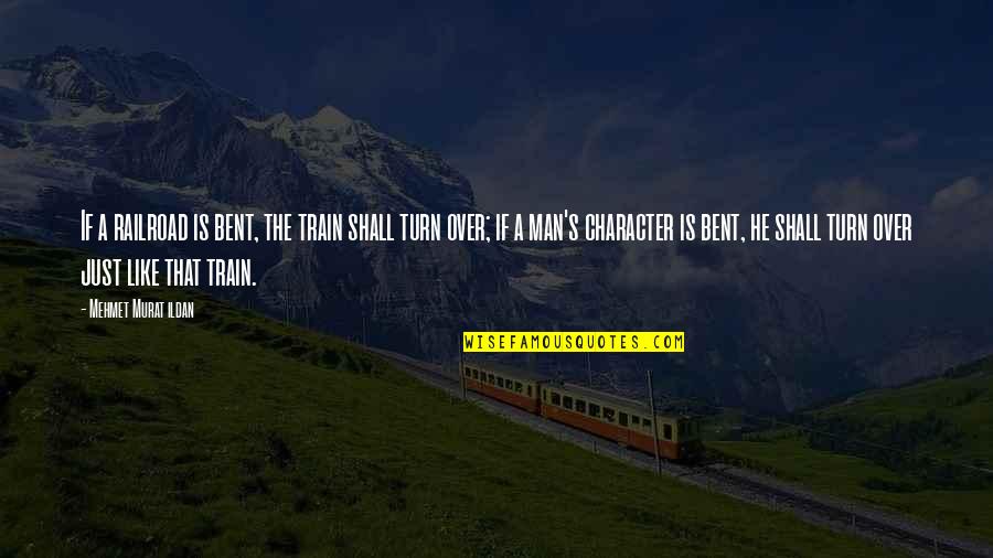 Railroad Train Quotes By Mehmet Murat Ildan: If a railroad is bent, the train shall Railroad Train Quotes By Mehmet Murat Ildan: If a railroad is bent, the train shall