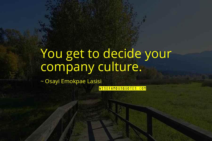 Railroad Tycoons Quotes By Osayi Emokpae Lasisi: You get to decide your company culture. Railroad Tycoons Quotes By Osayi Emokpae Lasisi: You get to decide your company culture.