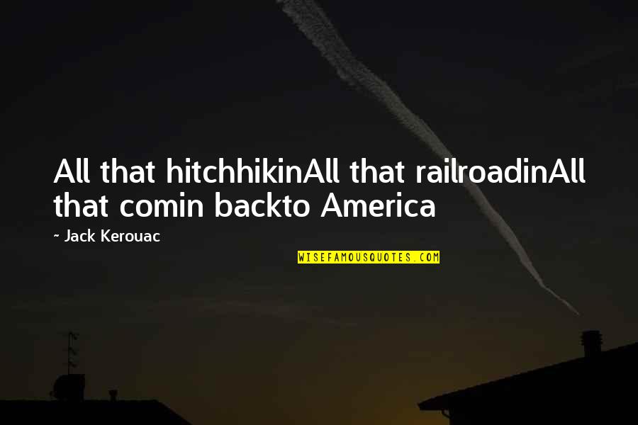 Railroadin Quotes By Jack Kerouac: All that hitchhikinAll that railroadinAll that comin backto