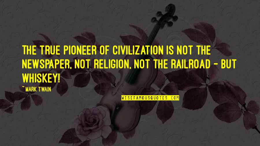 Railroads Quotes By Mark Twain: The true pioneer of civilization is not the