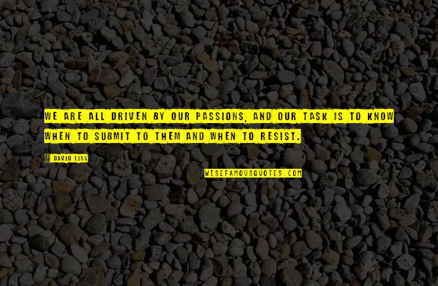 Railrunner New Mexico Quotes By David Liss: We are all driven by our passions, and Railrunner New Mexico Quotes By David Liss: We are all driven by our passions, and