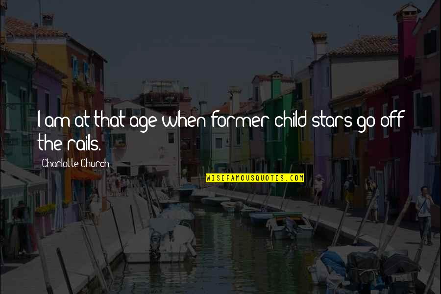 Rails Quotes By Charlotte Church: I am at that age when former child