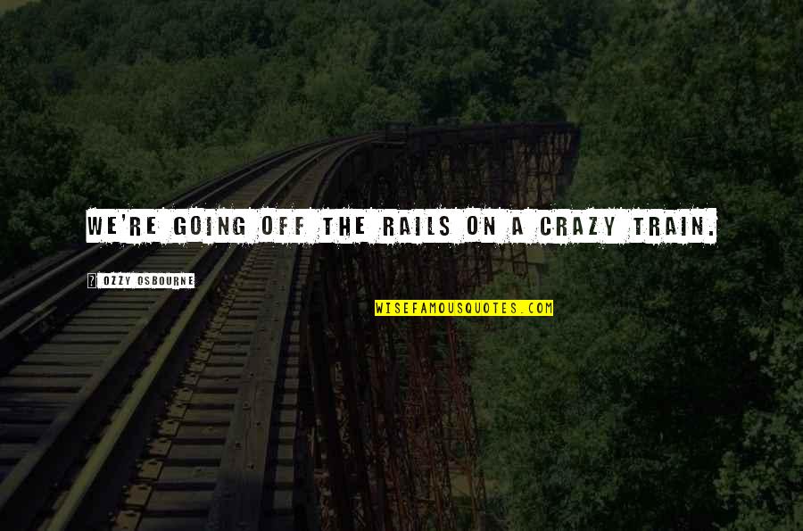 Rails Quotes By Ozzy Osbourne: We're going off the rails on a crazy