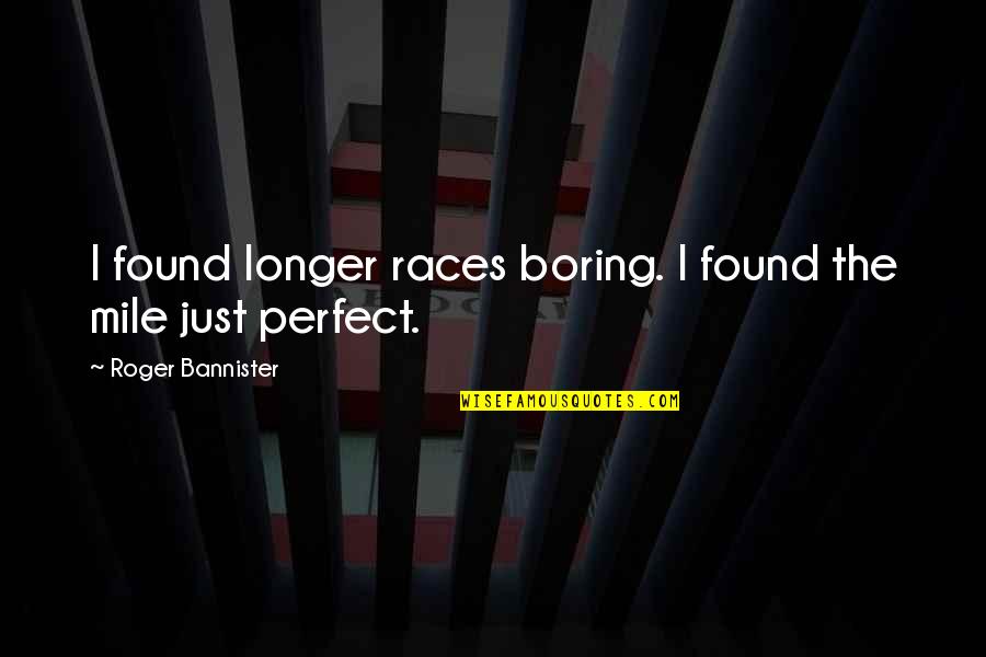 Railsea Book Quotes By Roger Bannister: I found longer races boring. I found the Railsea Book Quotes By Roger Bannister: I found longer races boring. I found the