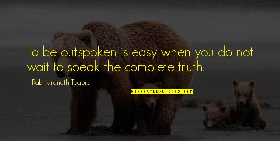 Railway Children Quotes By Rabindranath Tagore: To be outspoken is easy when you do