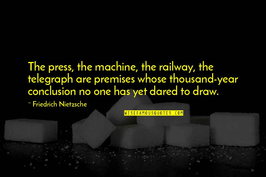 Railway Quotes By Friedrich Nietzsche: The press, the machine, the railway, the telegraph