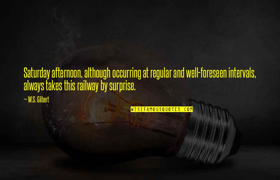 Railway Quotes By W.S. Gilbert: Saturday afternoon, although occurring at regular and well-foreseen