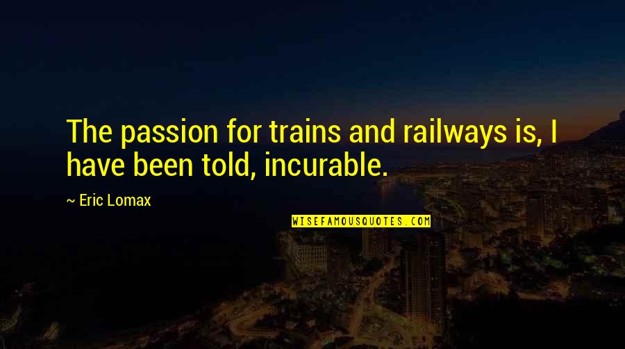 Railways Quotes By Eric Lomax: The passion for trains and railways is, I