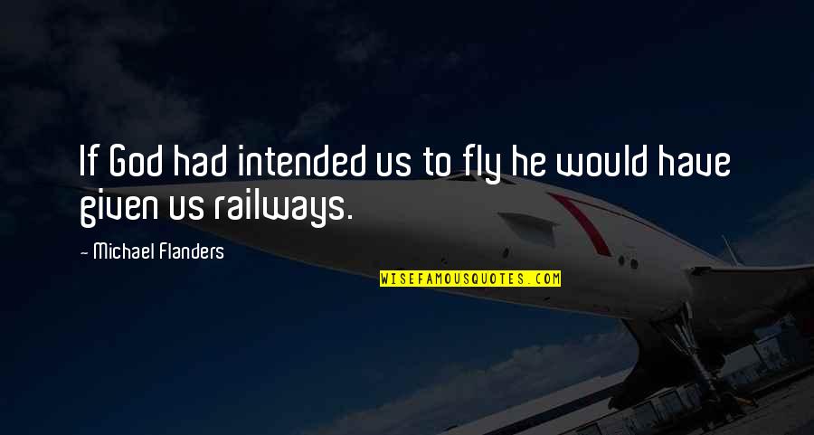 Railways Quotes By Michael Flanders: If God had intended us to fly he