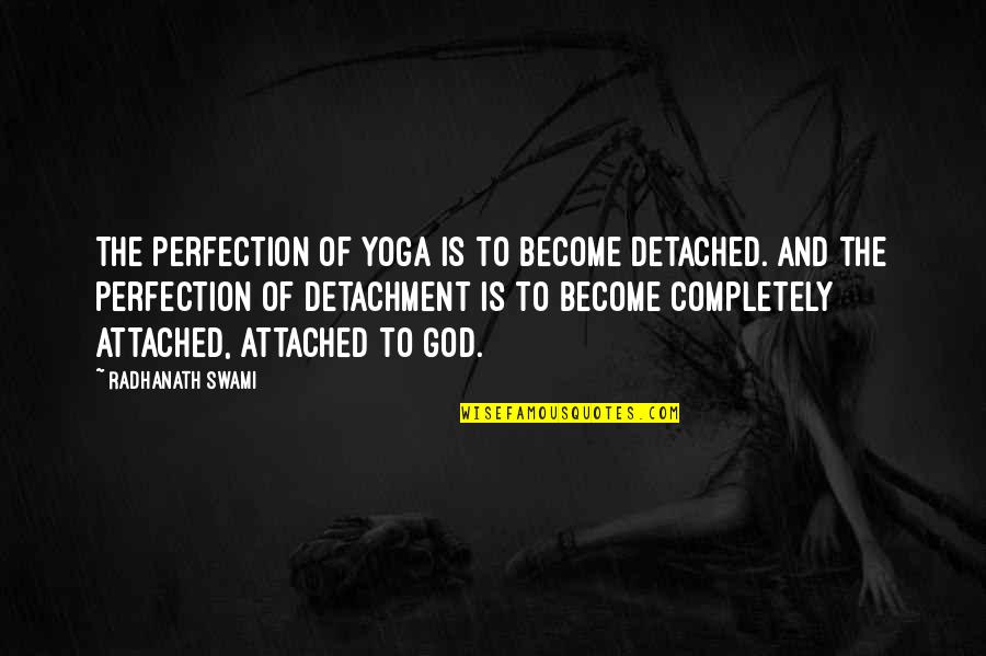 Railways Quotes By Radhanath Swami: The perfection of yoga is to become detached.