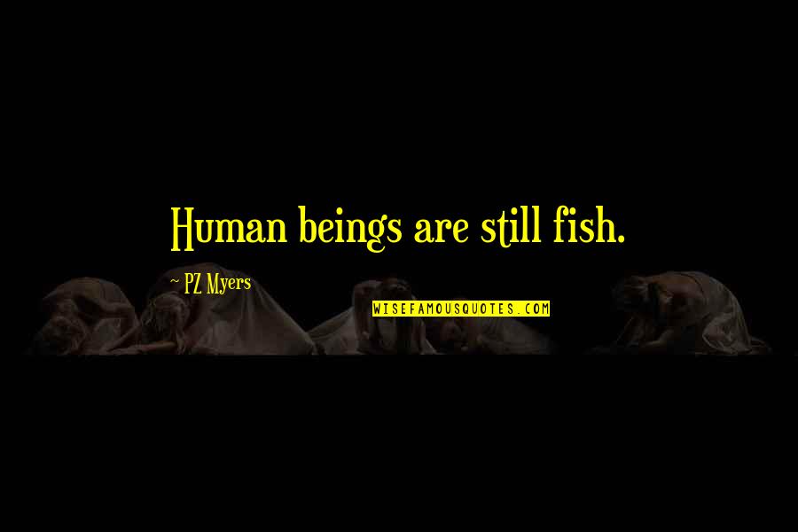 Railways Track Quotes By PZ Myers: Human beings are still fish.