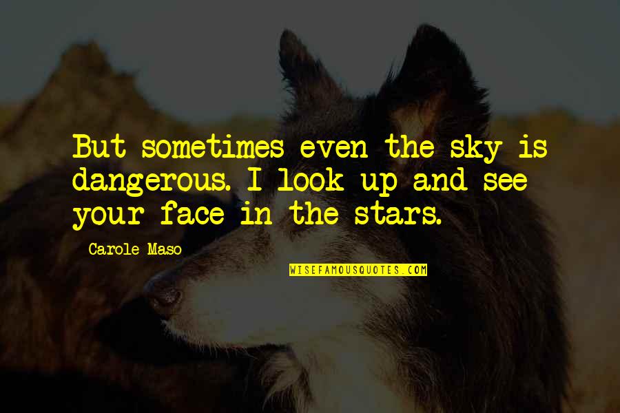 Raimac Quotes By Carole Maso: But sometimes even the sky is dangerous. I