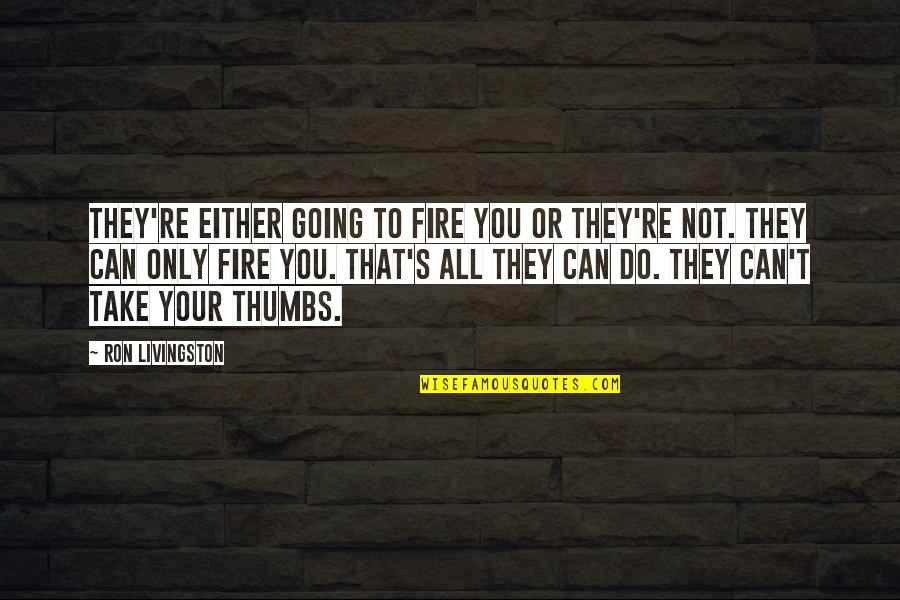 Raimann Quotes By Ron Livingston: They're either going to fire you or they're Raimann Quotes By Ron Livingston: They're either going to fire you or they're