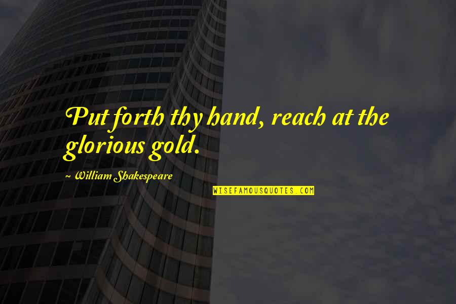 Raimbault Vouvray Quotes By William Shakespeare: Put forth thy hand, reach at the glorious Raimbault Vouvray Quotes By William Shakespeare: Put forth thy hand, reach at the glorious