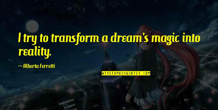 Raiment Pronunciation Quotes By Alberta Ferretti: I try to transform a dream's magic into