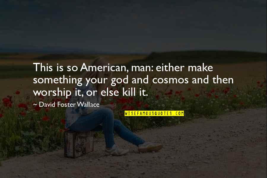 Raiments Catalog Quotes By David Foster Wallace: This is so American, man: either make something