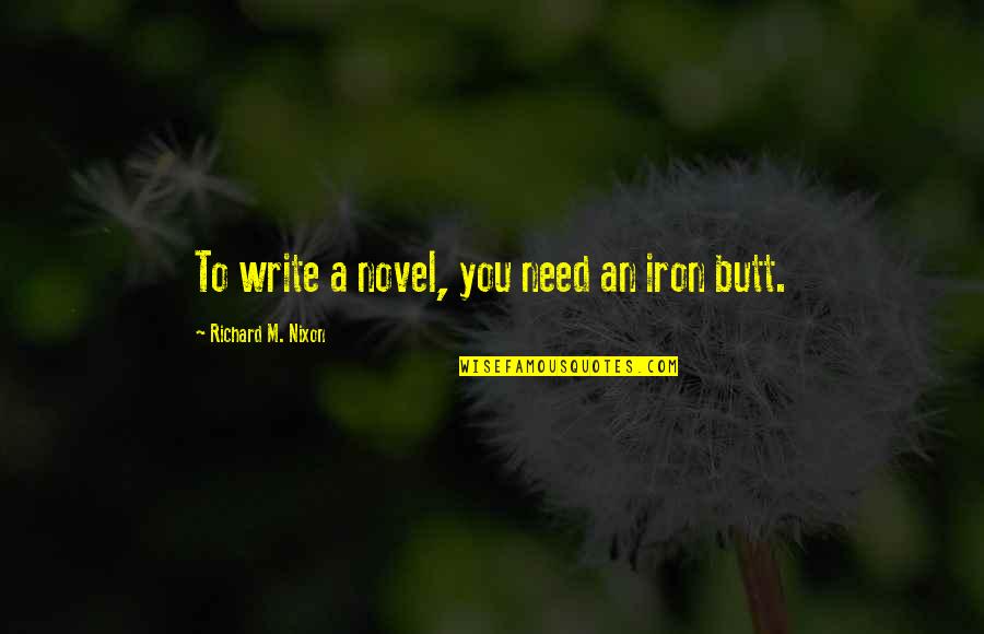 Raimer Sharon Quotes By Richard M. Nixon: To write a novel, you need an iron Raimer Sharon Quotes By Richard M. Nixon: To write a novel, you need an iron