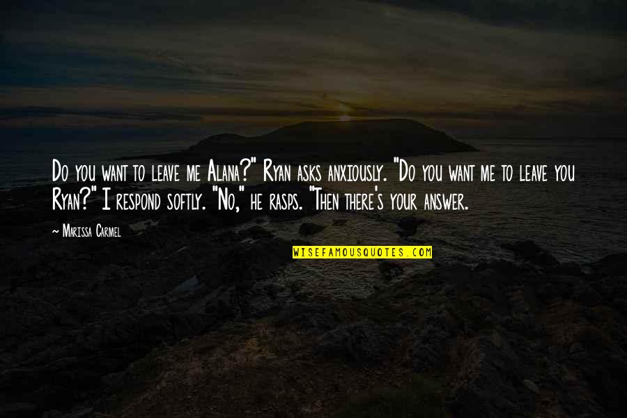 Raimi's Quotes By Marissa Carmel: Do you want to leave me Alana?" Ryan