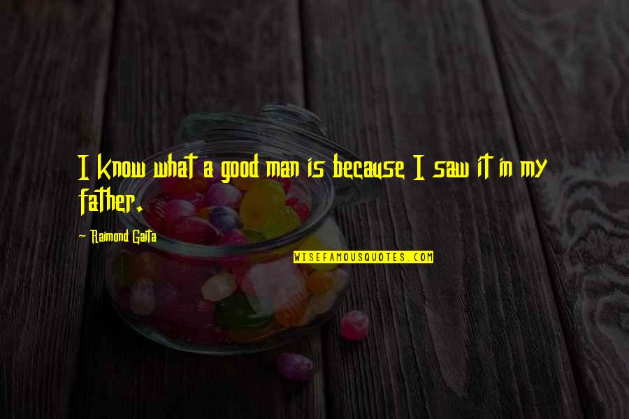 Raimond Gaita Quotes By Raimond Gaita: I know what a good man is because