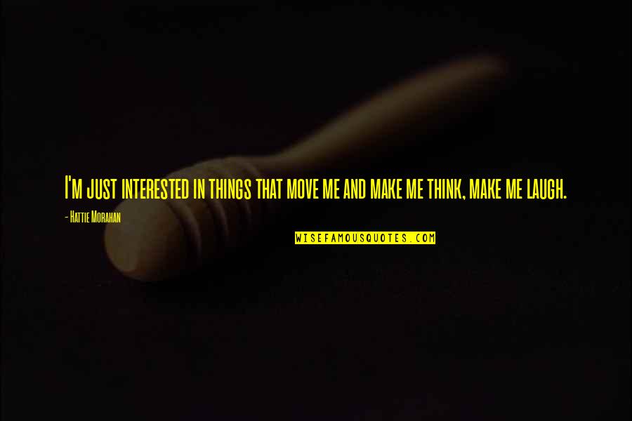 Raimondo Castelli Quotes By Hattie Morahan: I'm just interested in things that move me