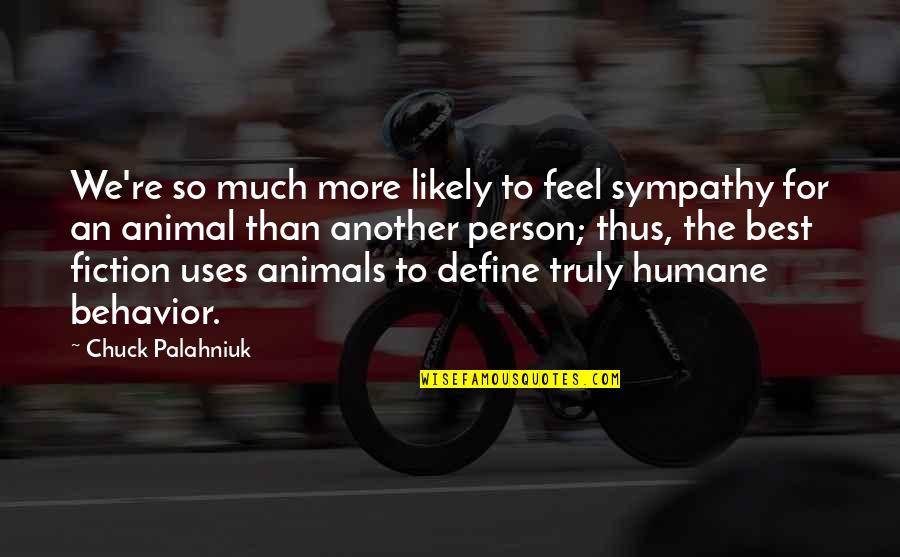 Raimondos Quotes By Chuck Palahniuk: We're so much more likely to feel sympathy Raimondos Quotes By Chuck Palahniuk: We're so much more likely to feel sympathy
