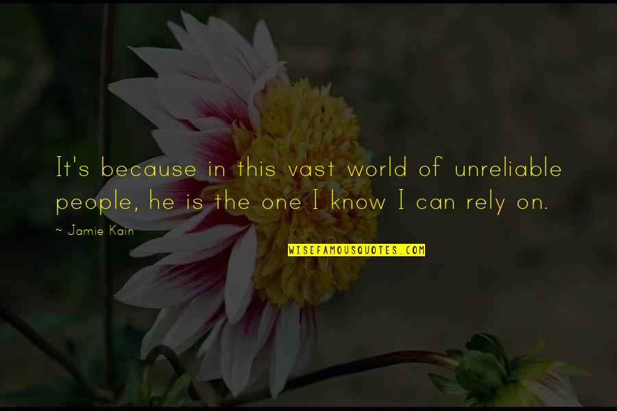 Raimundas Banionis Quotes By Jamie Kain: It's because in this vast world of unreliable Raimundas Banionis Quotes By Jamie Kain: It's because in this vast world of unreliable