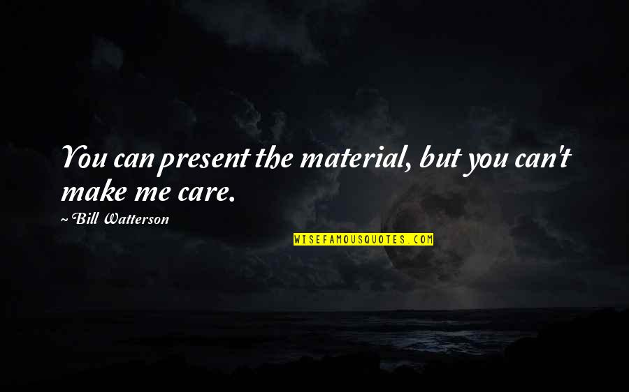 Raimundas Samulevicius Quotes By Bill Watterson: You can present the material, but you can't Raimundas Samulevicius Quotes By Bill Watterson: You can present the material, but you can't