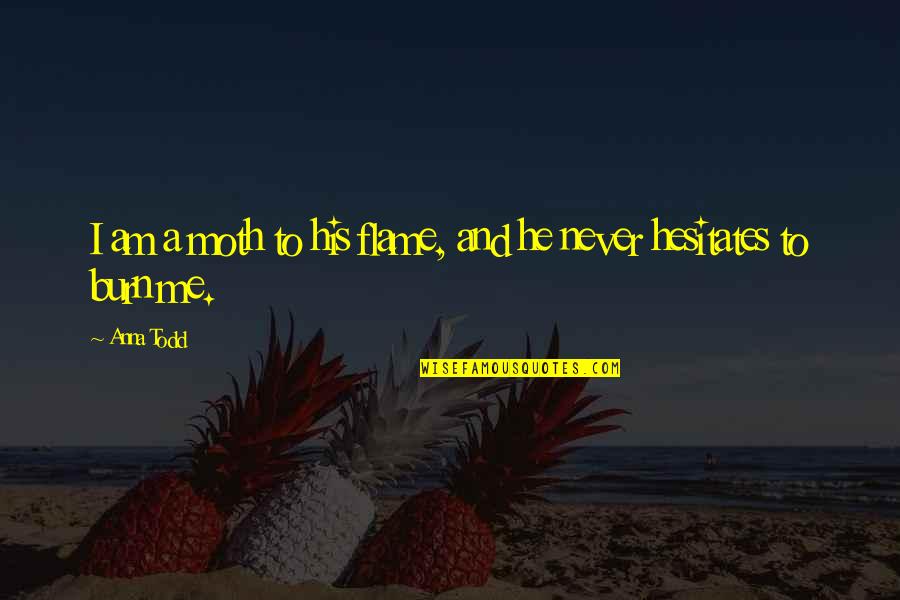 Rain Adventure Quotes By Anna Todd: I am a moth to his flame, and