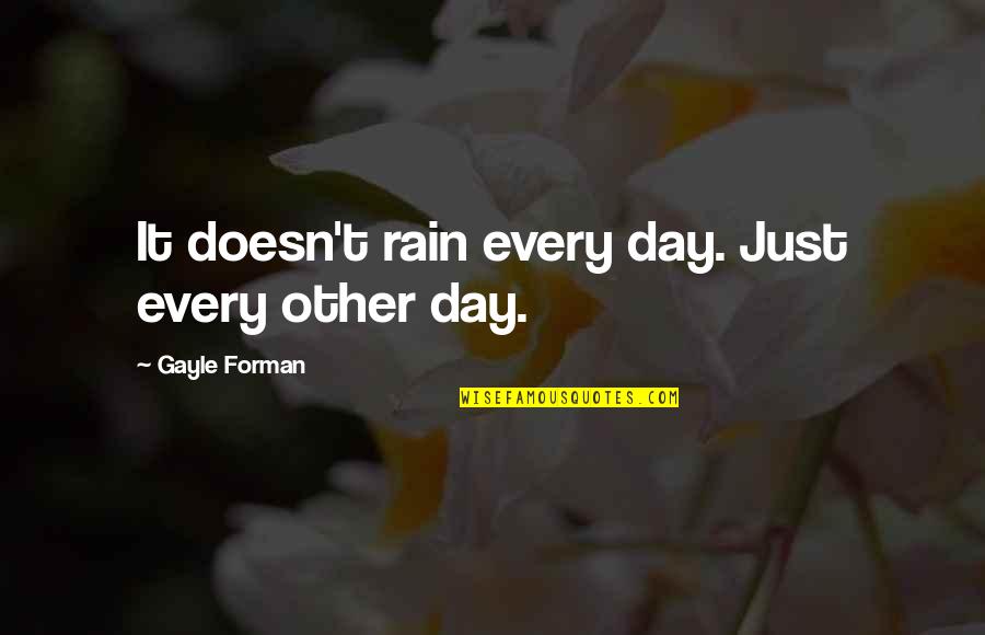 Rain All Day Quotes By Gayle Forman: It doesn't rain every day. Just every other