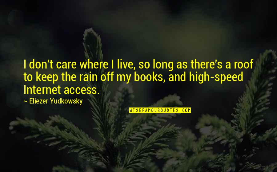 Rain And Books Quotes By Eliezer Yudkowsky: I don't care where I live, so long