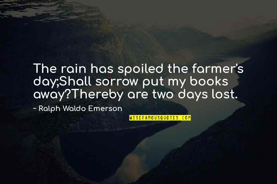 Rain And Books Quotes By Ralph Waldo Emerson: The rain has spoiled the farmer's day;Shall sorrow