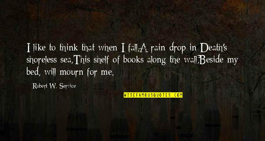 Rain And Books Quotes By Robert W. Service: I like to think that when I fall,A