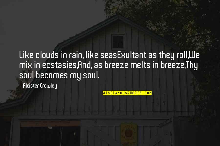 Rain And Clouds Quotes By Aleister Crowley: Like clouds in rain, like seasExultant as they