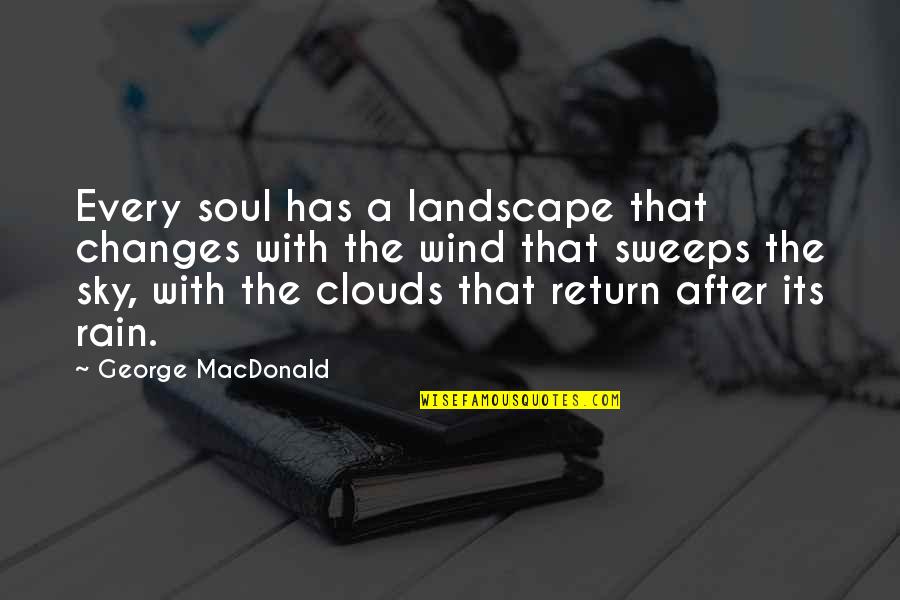 Rain And Clouds Quotes By George MacDonald: Every soul has a landscape that changes with