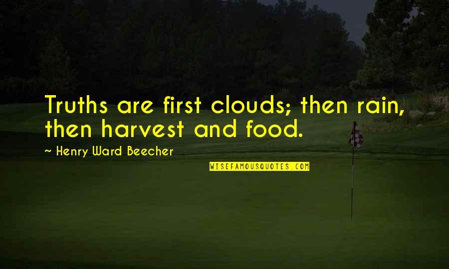 Rain And Clouds Quotes By Henry Ward Beecher: Truths are first clouds; then rain, then harvest