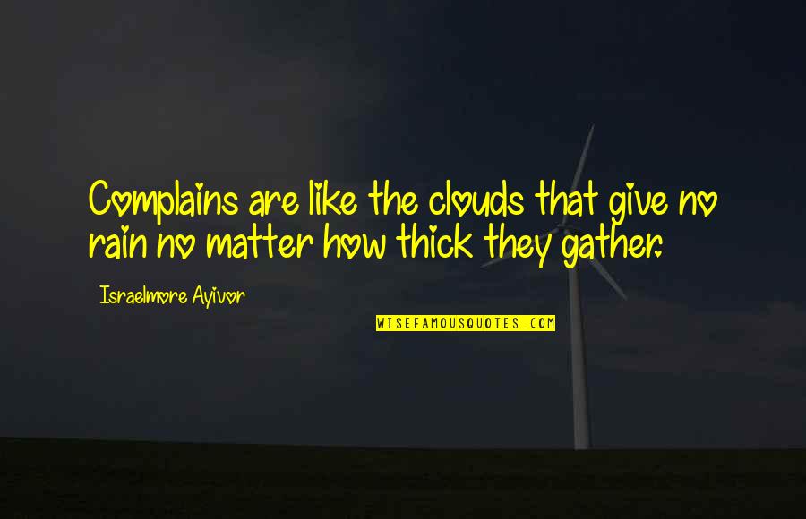 Rain And Clouds Quotes By Israelmore Ayivor: Complains are like the clouds that give no