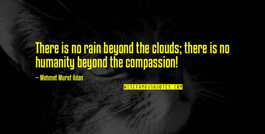 Rain And Clouds Quotes By Mehmet Murat Ildan: There is no rain beyond the clouds; there