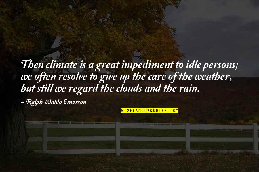 Rain And Clouds Quotes By Ralph Waldo Emerson: Then climate is a great impediment to idle