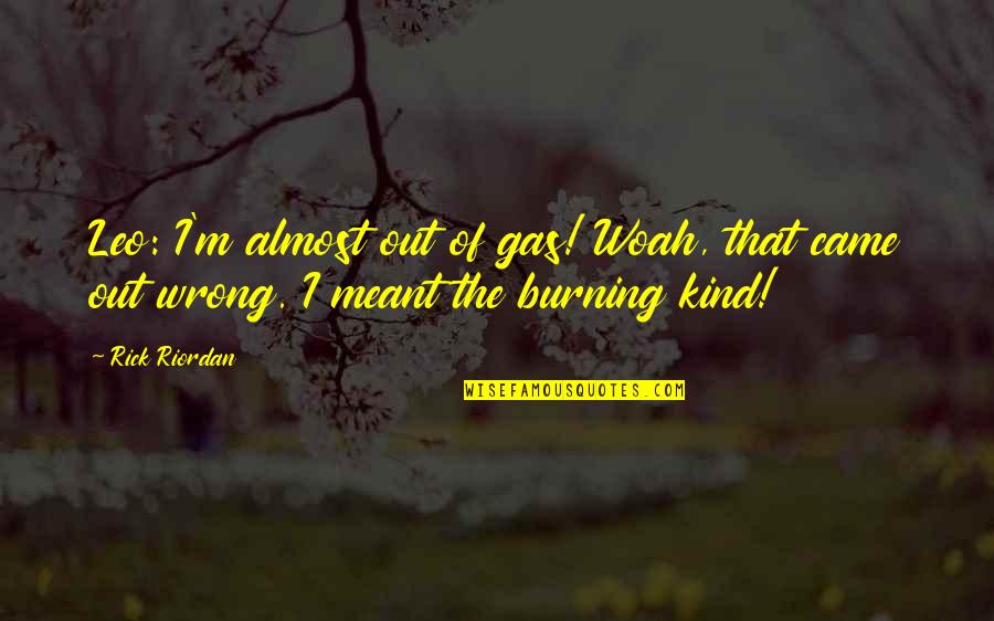 Rain And Flooding Quotes By Rick Riordan: Leo: I'm almost out of gas! Woah, that