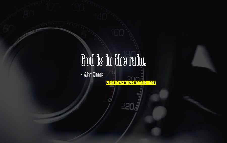 Rain And God Quotes By Alan Moore: God is in the rain. Rain And God Quotes By Alan Moore: God is in the rain.