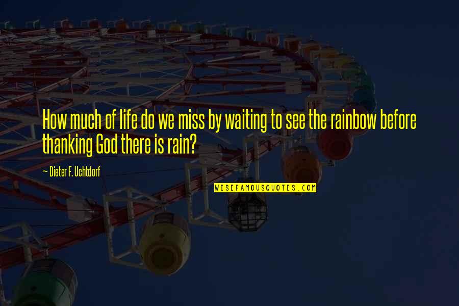 Rain And God Quotes By Dieter F. Uchtdorf: How much of life do we miss by