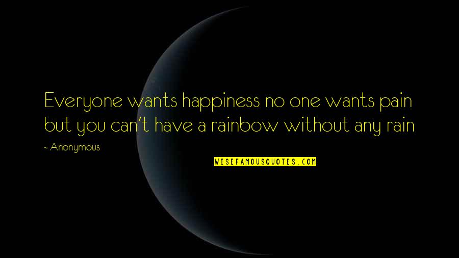 Rain And Happiness Quotes By Anonymous: Everyone wants happiness no one wants pain but