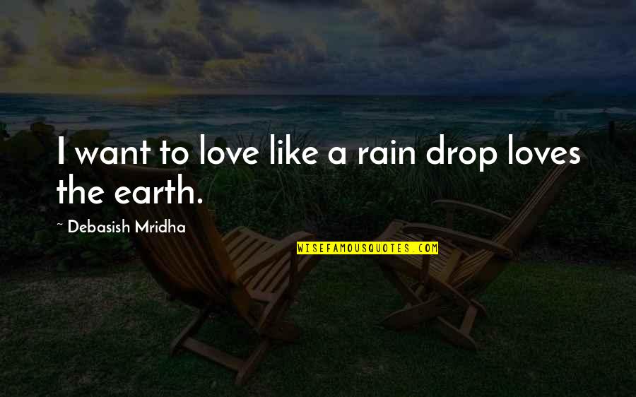 Rain And Happiness Quotes By Debasish Mridha: I want to love like a rain drop