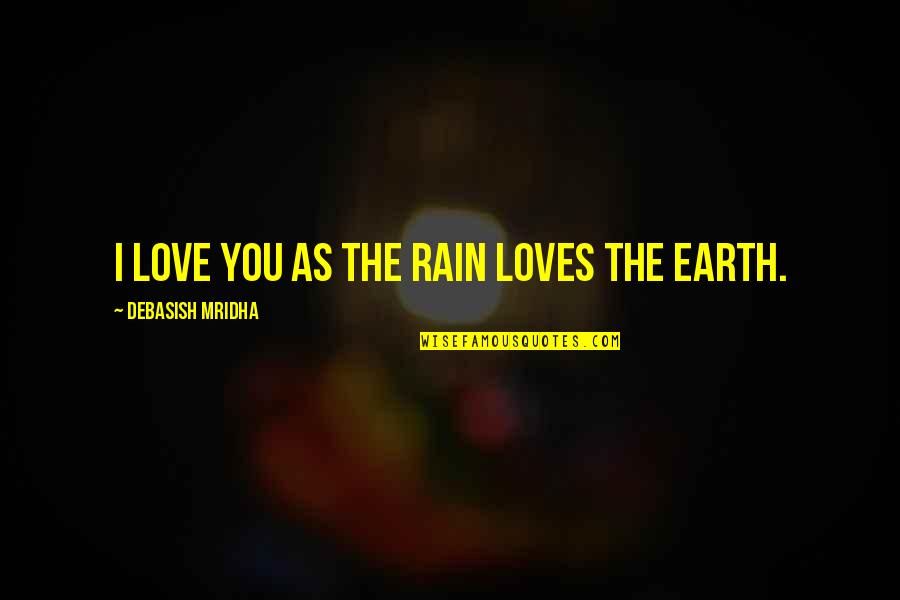 Rain And Happiness Quotes By Debasish Mridha: I love you as the rain loves the