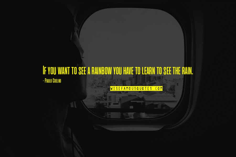 Rain And Happiness Quotes By Paulo Coelho: If you want to see a rainbow you