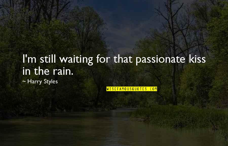 Rain And Kiss Quotes By Harry Styles: I'm still waiting for that passionate kiss in