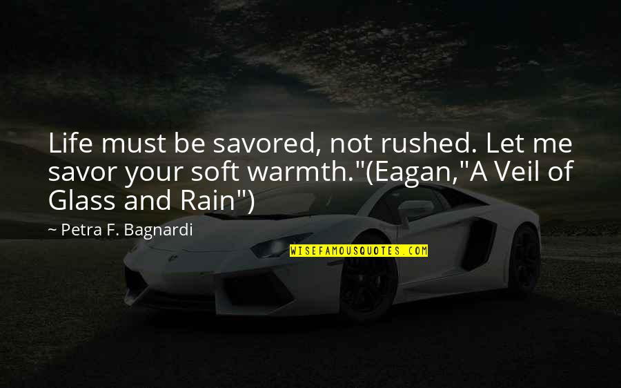 Rain And Life Quotes By Petra F. Bagnardi: Life must be savored, not rushed. Let me Rain And Life Quotes By Petra F. Bagnardi: Life must be savored, not rushed. Let me