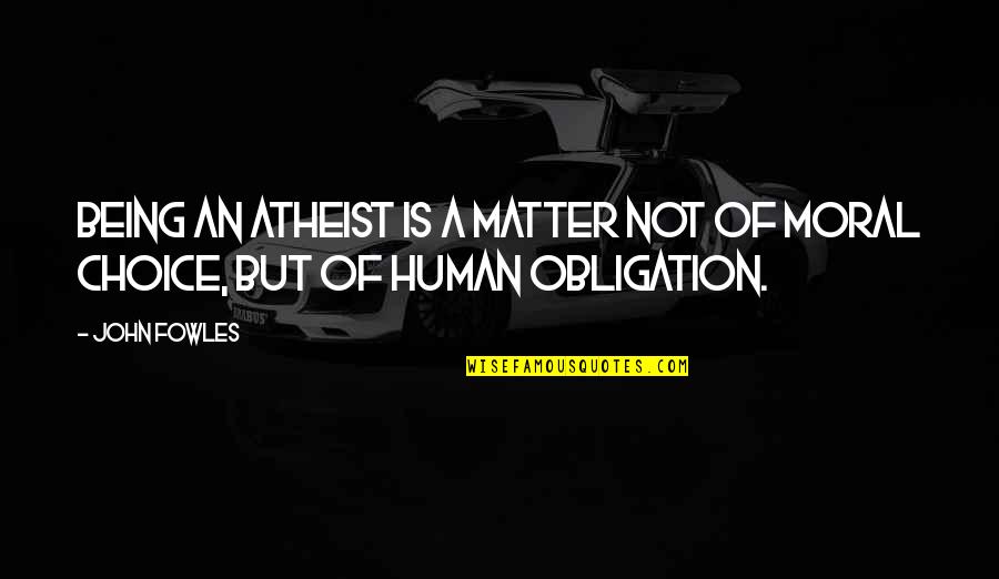 Rain And Maggi Quotes By John Fowles: Being an atheist is a matter not of